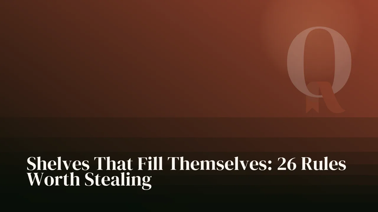 Shelves That Fill Themselves: 26 Rules Worth Stealing